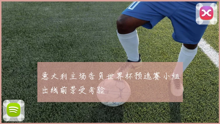 意大利主场告负世界杯预选赛小组出线前景受考验